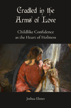 Cradled in the Arms of Love: Childlike Confidence as the Heart of Holiness