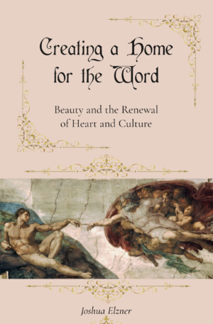 Creating a Home for the Word: Beauty and the Renewal of Heart and Culture