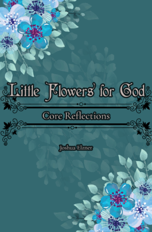 Little Flowers for God: Core Reflections