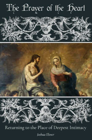 The Prayer of the Heart: Returning to the Place of Deepest Intimacy