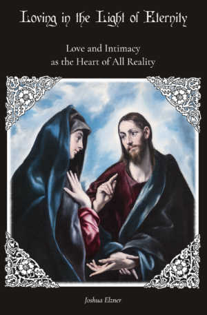 Loving in the Light of Eternity: Love and Intimacy as the Heart of All Reality (Paperback)
