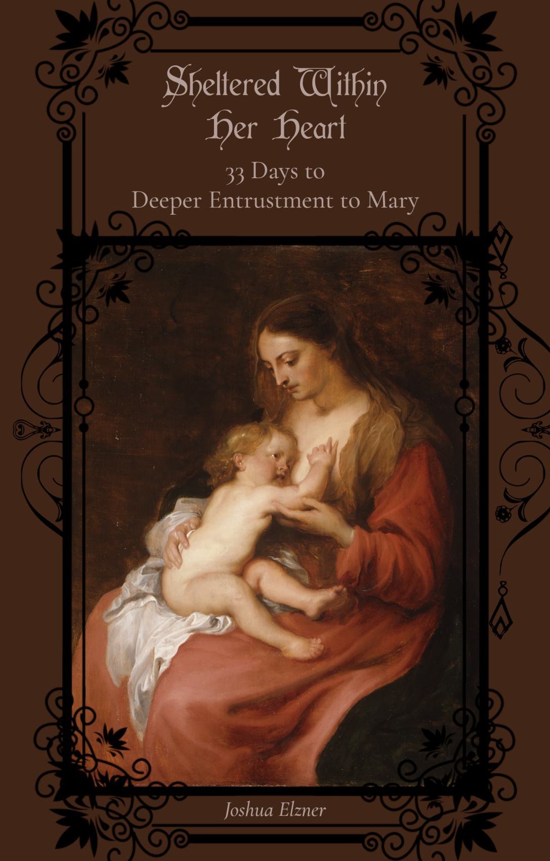 Sheltered Within Her Heart: 33 Days to Deeper Entrustment to Mary