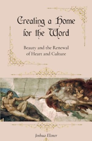 Creating a Home for the Word: Beauty and the Renewal of Heart and Culture
