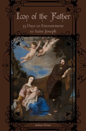 Icon of the Father: 33 Days to Entrustment to Saint Joseph